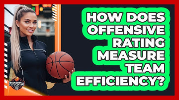 How Does Offensive Rating Measure Team Efficiency?