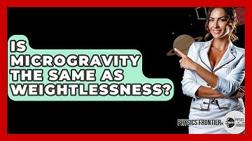 Is Microgravity The Same As Weightlessness? - Physics Frontier