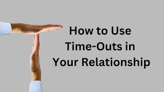 How To Successfully Use Time-Outs in Your Relationships