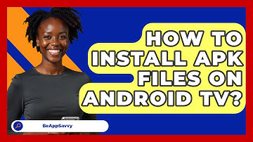 How To Install APK Files On Android TV? - Be App Savvy