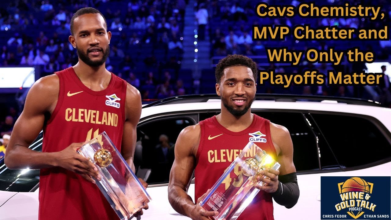 Cavs Chemistry, MVP Chatter and Why Only the Playoffs Matter: Wine and Gold Talk podcast