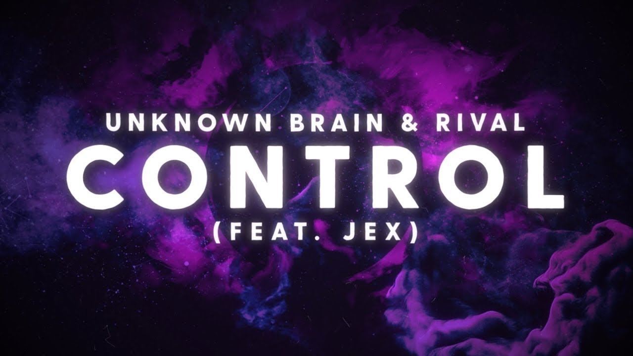 Unknown brain feat. Control Unknown Brain. Control Unknown Brain x Rival feat. Jex. Control Brain and Rival. Control (feat. Jex).