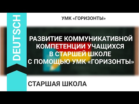 РАЗВИТИЕ КОММУНИКАТИВНОЙ КОМПЕТЕНЦИИ УЧАЩИХСЯ В СТАРШЕЙ ШКОЛЕ С ПОМОЩЬЮ УМК «ГОРИЗОНТЫ»