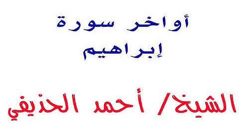 أواخر سورة إبراهيم ـــــ الشيخ / أحمد الحذيفي