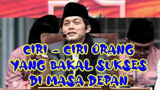 Gus Iqdam : Ciri - Ciri Orang Yang Bakal Sukses Di Masa Depan