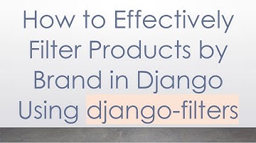 How to Effectively Filter Products by Brand in Django Using django-filters
