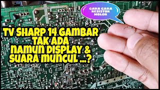 tv SHARP 14 gambar tak muncul cuman display menu ada....?(gara² risistor molor)