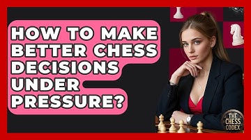 How To Make Better Chess Decisions Under Pressure? - The Chess Codex