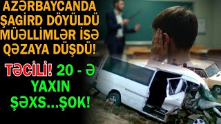 Azərbaycanda şagird döyüldü - Müəllimlər isə ağır qəzaya düşdü: 20 yaxın şəxs...Trend Xəbər 