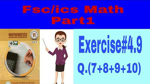Fsc/ics Math Part 1,Exercise#4.9,Question.(7+8+9+10)