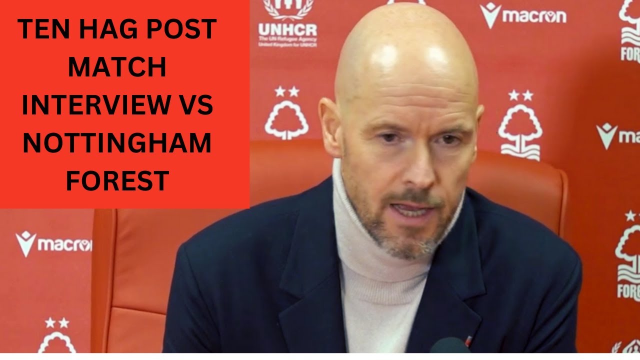 ERIK TEN HAG POST MATCH INTERVIEW VS NOTTINGHAM FOREST - YouTube