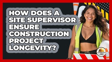 How Does A Site Supervisor Ensure Construction Project Longevity? - Construction Jobs