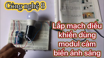 [Công nghệ 8 - CTST] Bài 11 - Lắp ráp mạch điện điều khiển sử dụng modul cảm biến ánh sáng