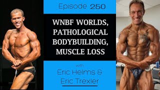 Ep. 250-WNBF Worlds, Pathological Bodybuilding, Muscle Loss