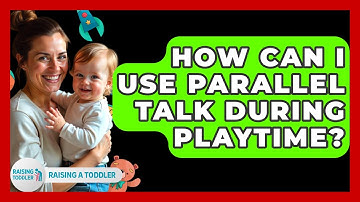 How Can I Use Parallel Talk During Playtime? - Raising A Toddler