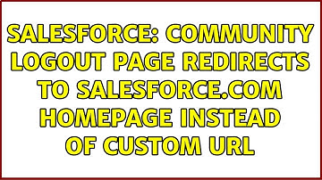 Salesforce: Community logout page redirects to Salesforce.com homepage instead of custom URL