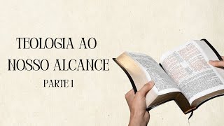 Teologia ao nosso alcance - Parte I | Aula 04