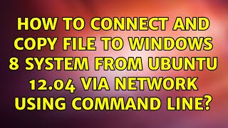 How to connect and copy file to Windows 8 system from Ubuntu 12.04 via network using command line?