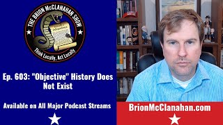 Ep. 603: Objective History Does Not Exist