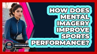 How Does Mental Imagery Improve Sports Performance? - Sport Psychology Insights