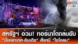 สหรัฐฯ อ่วม! ทอร์นาโดถล่มยับ "บังคลาเทศ-อินเดีย"สั่งหนี"ไซโคลน" | TNN ข่าวดึก | 26 พ.ค. 67