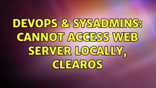 DevOps & SysAdmins: Cannot access web server locally, clearos