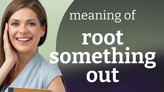 Unearthing the Meaning: "Root Something Out"