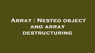 Array : Nested object and array destructuring