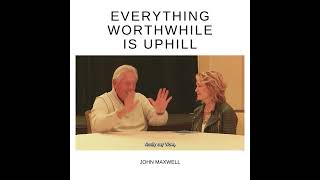 Everything Worthwhile is Uphill- John Maxwell