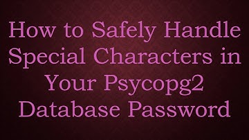 How to Safely Handle Special Characters in Your Psycopg2 Database Password