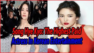 Song Hye Kyo: The Highest Paid Actress in Korean Entertainment