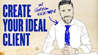 How To Create Your Ideal Client w/ Greg Hickman