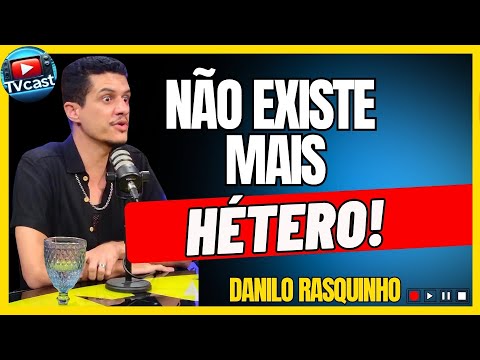 NÃO EXISTE MAIS HÉTERO, SÃO TODOS CURIOSOS! - DANILO RASQUINHO