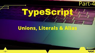 TypeScript Unions, Literals & Aias Part-4