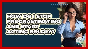 How Do I Stop Procrastinating And Start Acting Boldly? - The Personal Growth Path
