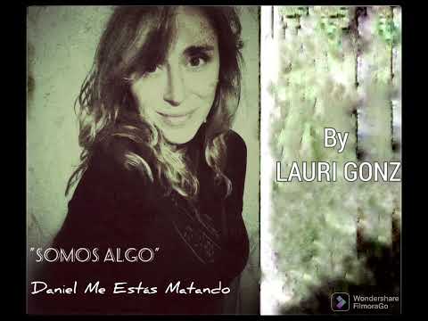 Somos Algo (Daniel, Me Estás Matando) by Lauri Gonz