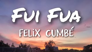 Felix Cumbé - Fui Fua (Letras)
