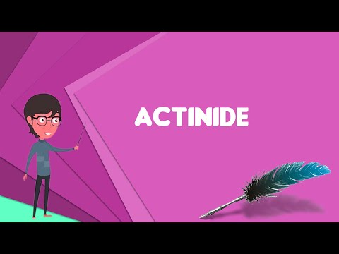 What is Actinide? Explain Actinide, Define Actinide, Meaning of Actinide