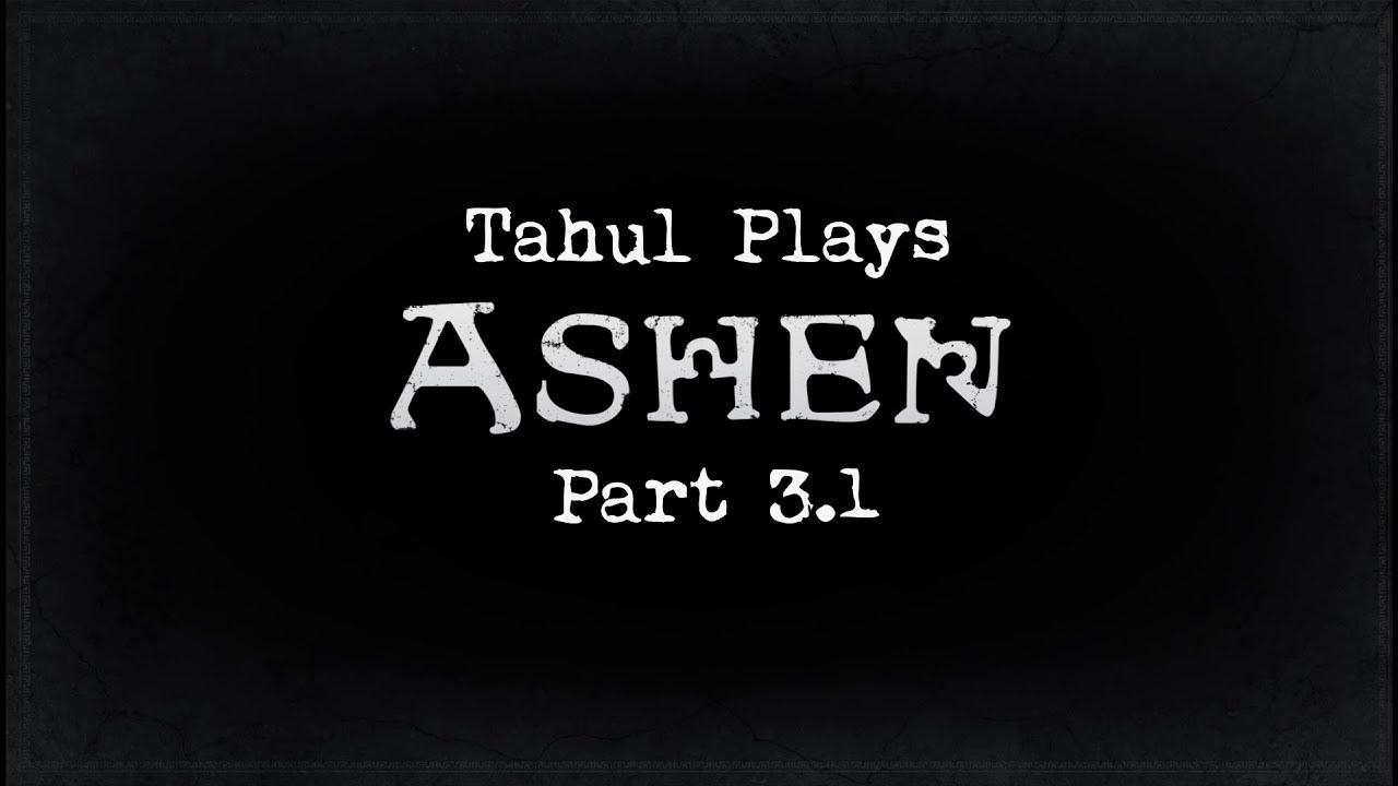 Tahul Plays: Ashen (Part 3.1)
