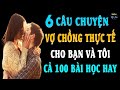 Nếu Muốn Hạnh Phúc Thì Đừng Lấy Vợ Đẹp | 6 Câu Chuyện Vợ Chồng Thực Tế Này Cho Ta Cả 100 Bài Học Quý