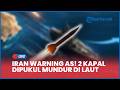 Iran Warning AS! 2 Kapal Dipukul Mundur di Laut Oman, Pasukan Pakai Rudal Qadir dan Drone Ofensif