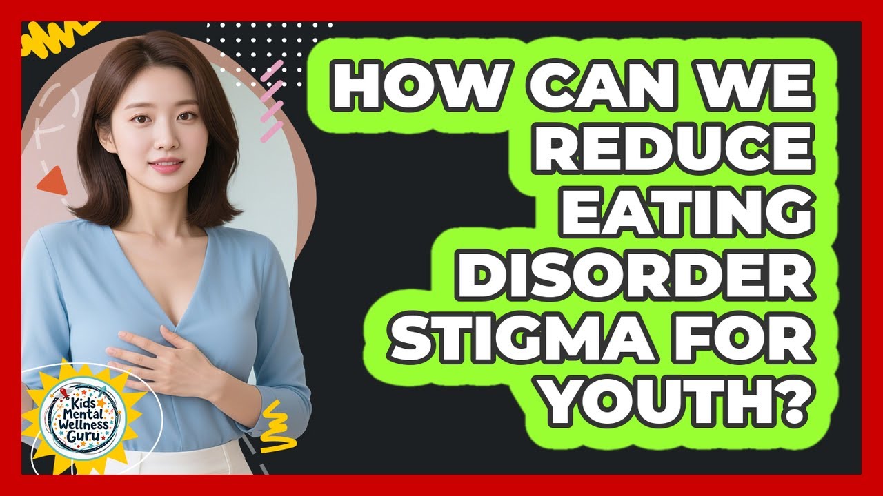 How Can We Reduce Eating Disorder Stigma For Youth? - Kids Mental ...
