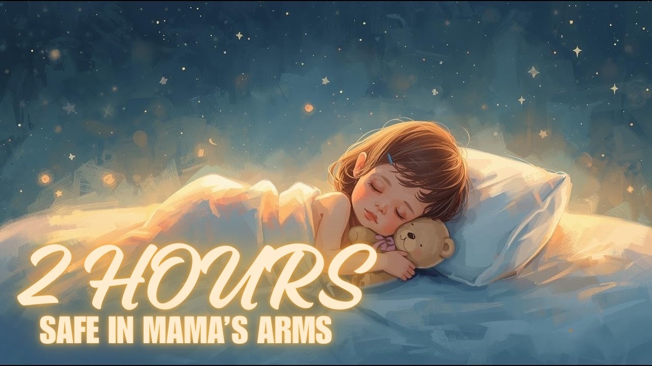 🎵Gentle Bedtime Lullaby 2 Hours 💤 Safe in Mama’s Arms | Calm & Soothing Sleep Music