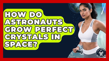 How Do Astronauts Grow Perfect Crystals In Space? - All About Astronauts