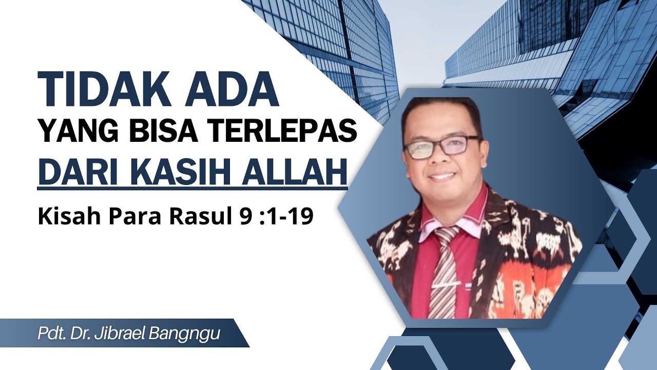 TIDAK ADA YANG BISA TERLEPAS DARI  KASIH ALLAH (KISAH PARA RASUL 9:1-19) - PDT. DR. JIBRAEL BANGNGU