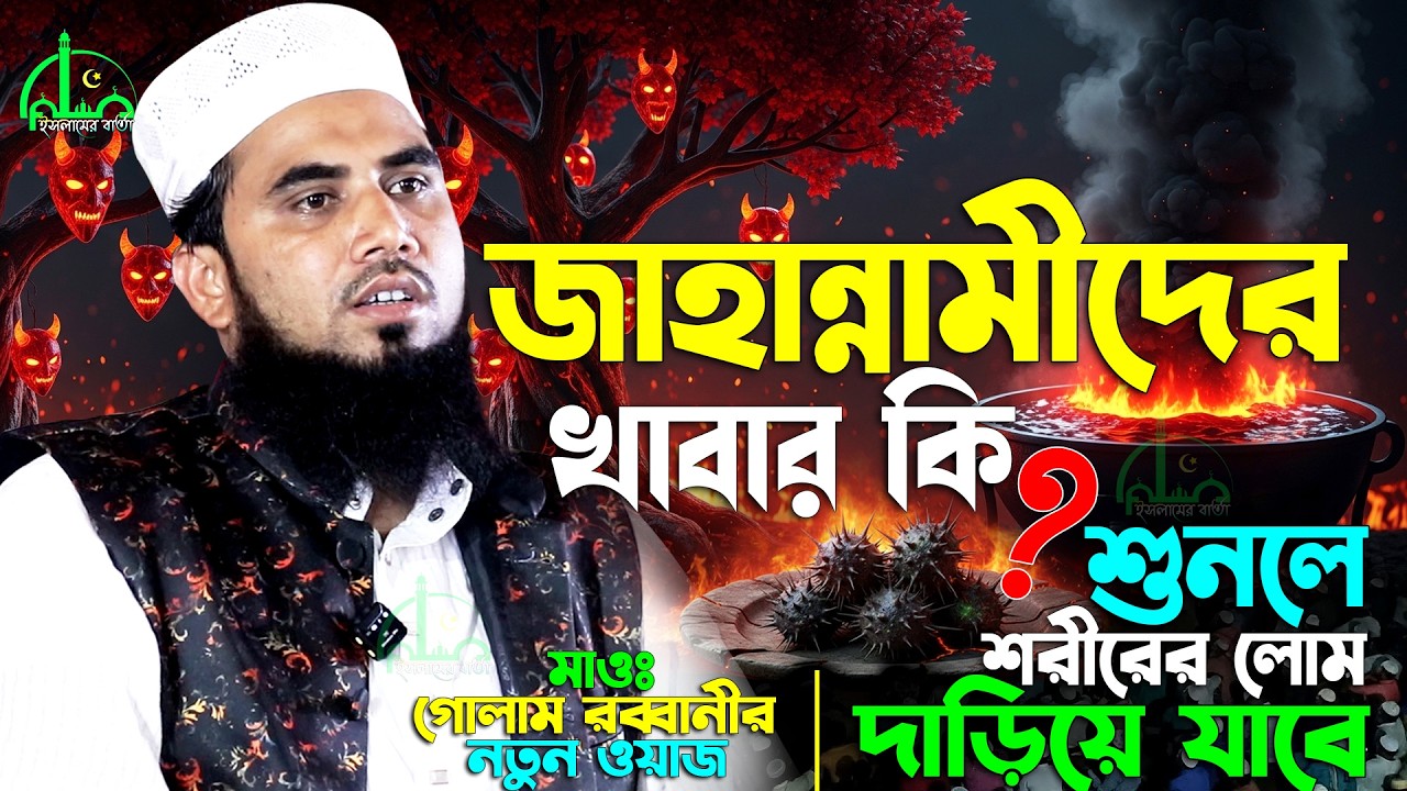 জাহান্নামের সেই ভয়ানক ৩টি খাবার ' যা পাপিষ্ঠদের খাওয়ানো হবে! গোলাম রব্বানীর ওয়াজ  Golam Rabbani Waz
