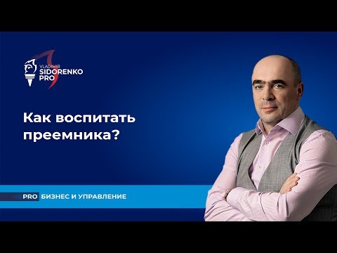 Как воспитать преемника?  Про бизнес и управление