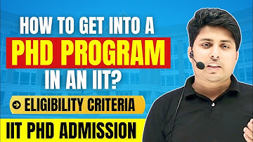 How to get into a PhD Program in an IIT? IIT PhD Admission | Eligibility Criteria | Entrance Exam |