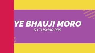 YE BHAUJI MORO DJ TUSHAR PRS #DJTUSHARPRS