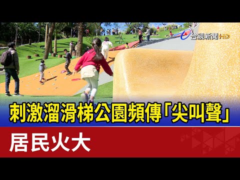 刺激溜滑梯公園頻傳「尖叫聲」 居民火大